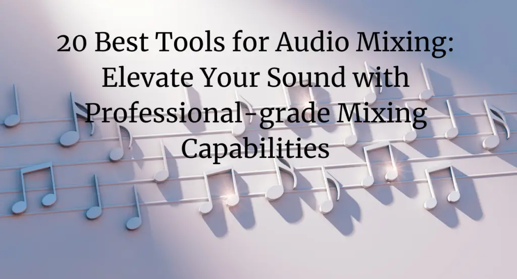 20 Best Tools for Audio Mixing: Elevate Your Sound with Professional-grade Mixing Capabilities