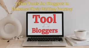 7 Free Tools for Bloggers to Enhance Their Writing Journey