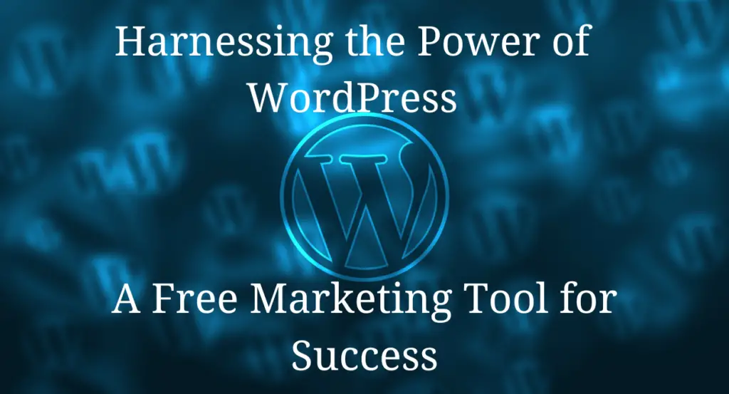 Harnessing the Power of WordPress: A Free Marketing Tool for Success